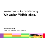 Plakatmotive Zusammen für Demokratie: Rassismus ist keine Meinung. Wir wollen Vielfalt leben.
