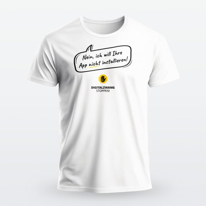 T-Shirt: Digitalzwang - Nein, ich will Ihre App nicht installieren weiß