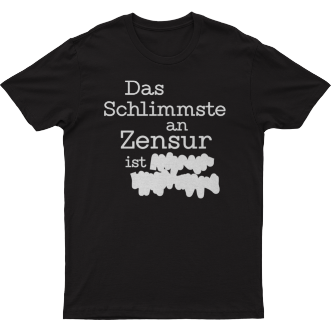 T-Shirt: Das Schlimmste an Zensur ist...